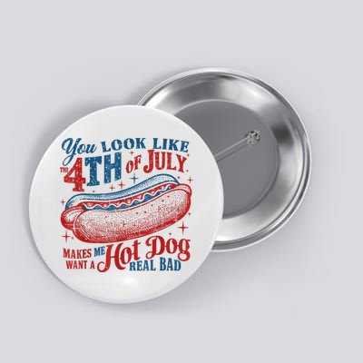 You Look Like The 4th Of July Makes Me Want A Hot Dog Real Bad Button
