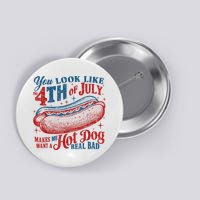 You Look Like The 4th Of July Makes Me Want A Hot Dog Real Bad Button