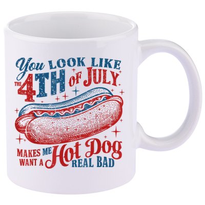 You Look Like The 4th Of July Makes Me Want A Hot Dog Real Bad 11oz C Handle Ceramic Mug