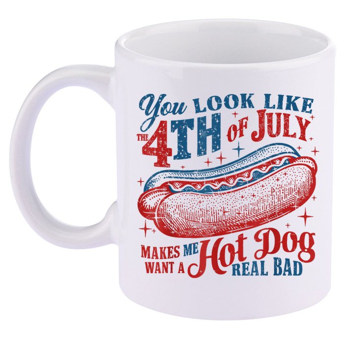 You Look Like The 4th Of July Makes Me Want A Hot Dog Real Bad 11oz C Handle Ceramic Mug
