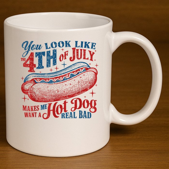 You Look Like The 4th Of July Makes Me Want A Hot Dog Real Bad 11oz C Handle Ceramic Mug