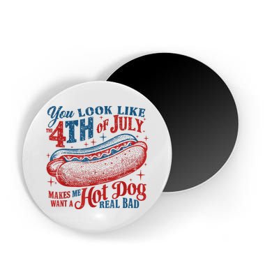 You Look Like The 4th Of July Makes Me Want A Hot Dog Real Bad Magnet