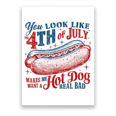 You Look Like The 4th Of July Makes Me Want A Hot Dog Real Bad Poster
