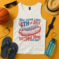 You Look Like The 4th Of July Makes Me Want A Hot Dog Real Bad Tank Top