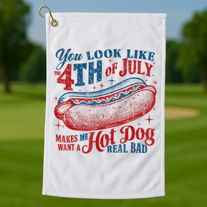 You Look Like The 4th Of July Makes Me Want A Hot Dog Real Bad Golf Towel