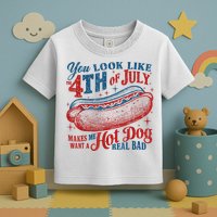 You Look Like The 4th Of July Makes Me Want A Hot Dog Real Bad Toddler T-Shirt