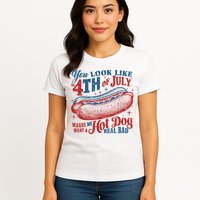 You Look Like The 4th Of July Makes Me Want A Hot Dog Real Bad Womens T-Shirt