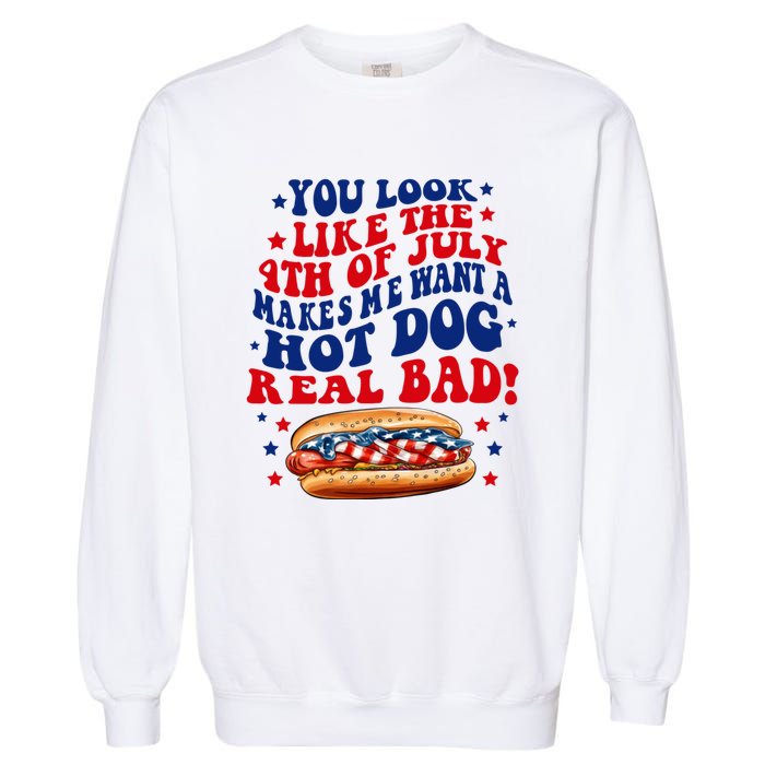 You Look Like The 4th Of July Makes Me Want A Hotdog Real Bad America Garment-Dyed Sweatshirt