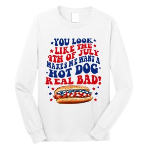 You Look Like The 4th Of July Makes Me Want A Hotdog Real Bad America Long Sleeve Shirt