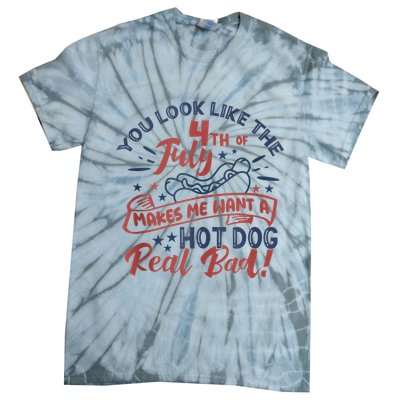 You Look Like The 4th July Makes Me Want A Hot Dog Real Bad Tie-Dye T-Shirt