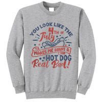 You Look Like The 4th July Makes Me Want A Hot Dog Real Bad Tall Sweatshirt