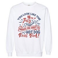 You Look Like The 4th July Makes Me Want A Hot Dog Real Bad Garment-Dyed Sweatshirt