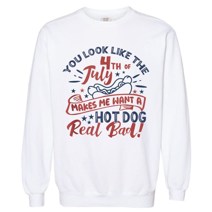 You Look Like The 4th July Makes Me Want A Hot Dog Real Bad Garment-Dyed Sweatshirt