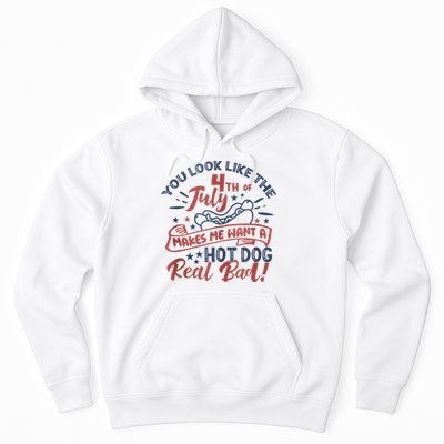 You Look Like The 4th July Makes Me Want A Hot Dog Real Bad Hoodie