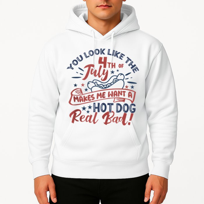 You Look Like The 4th July Makes Me Want A Hot Dog Real Bad Hoodie