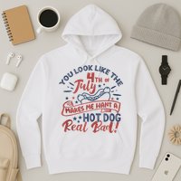 You Look Like The 4th July Makes Me Want A Hot Dog Real Bad Hoodie