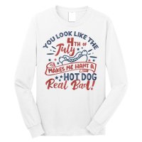 You Look Like The 4th July Makes Me Want A Hot Dog Real Bad Long Sleeve Shirt