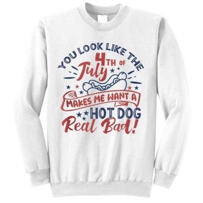 You Look Like The 4th July Makes Me Want A Hot Dog Real Bad Sweatshirt