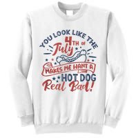 You Look Like The 4th July Makes Me Want A Hot Dog Real Bad Sweatshirt