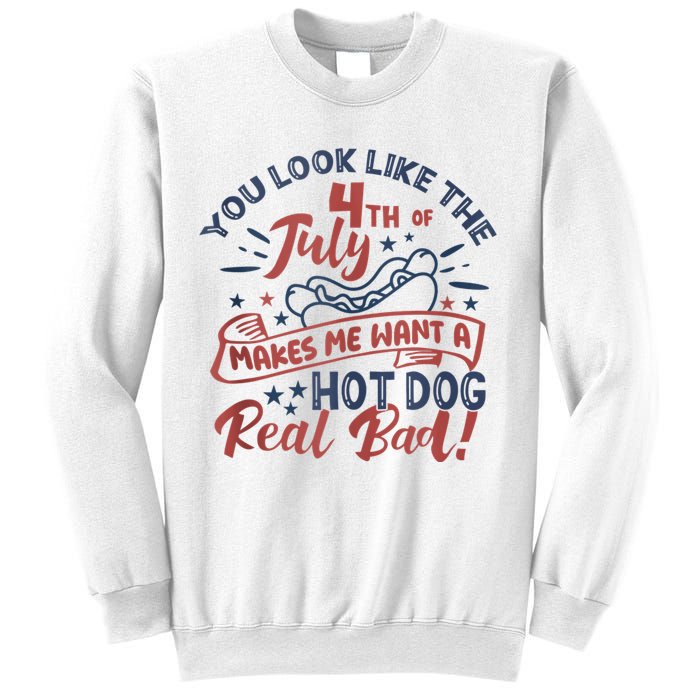 You Look Like The 4th July Makes Me Want A Hot Dog Real Bad Sweatshirt