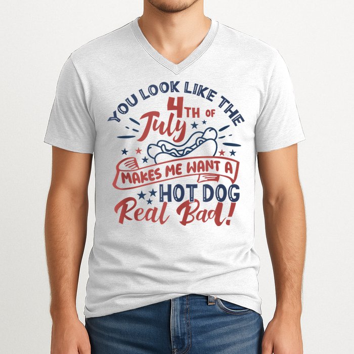 You Look Like The 4th July Makes Me Want A Hot Dog Real Bad V-Neck T-Shirt