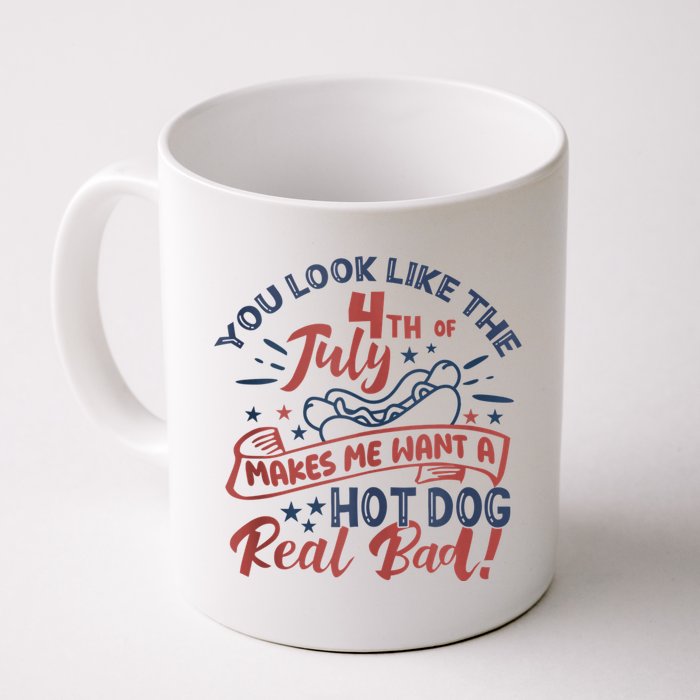 You Look Like The 4th July Makes Me Want A Hot Dog Real Bad Mug