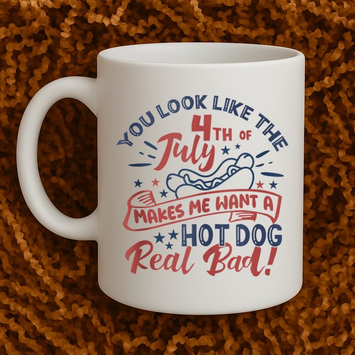 You Look Like The 4th July Makes Me Want A Hot Dog Real Bad Mug