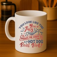 You Look Like The 4th July Makes Me Want A Hot Dog Real Bad Mug