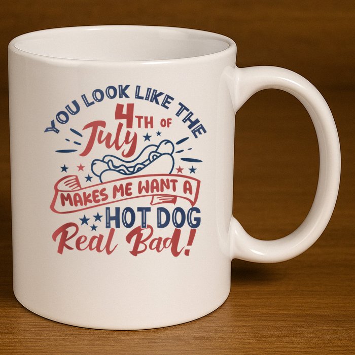 You Look Like The 4th July Makes Me Want A Hot Dog Real Bad 11oz C Handle Ceramic Mug