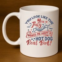 You Look Like The 4th July Makes Me Want A Hot Dog Real Bad 11oz C Handle Ceramic Mug