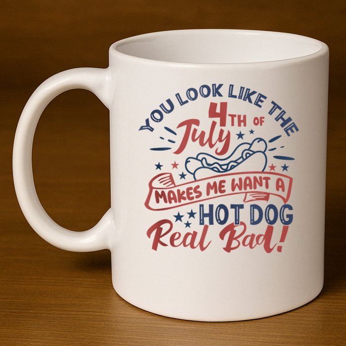 You Look Like The 4th July Makes Me Want A Hot Dog Real Bad 11oz C Handle Ceramic Mug