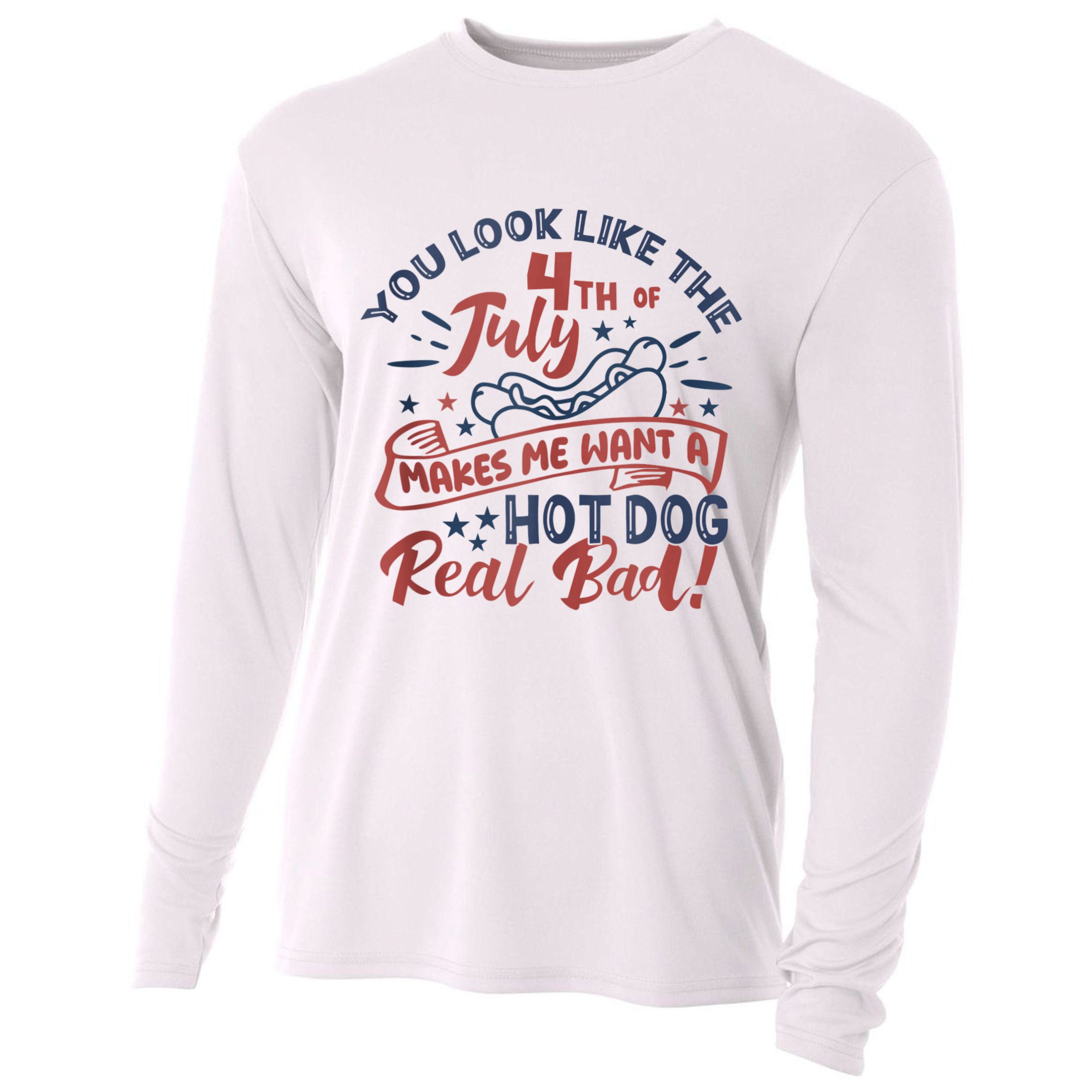 You Look Like The 4th July Makes Me Want A Hot Dog Real Bad Cooling Performance Long Sleeve Crew