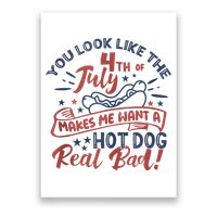 You Look Like The 4th July Makes Me Want A Hot Dog Real Bad Poster