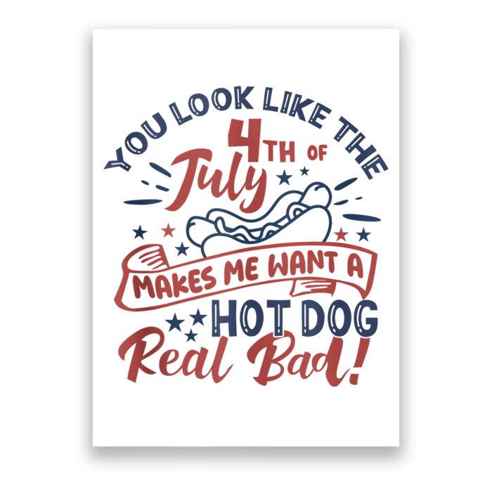 You Look Like The 4th July Makes Me Want A Hot Dog Real Bad Poster