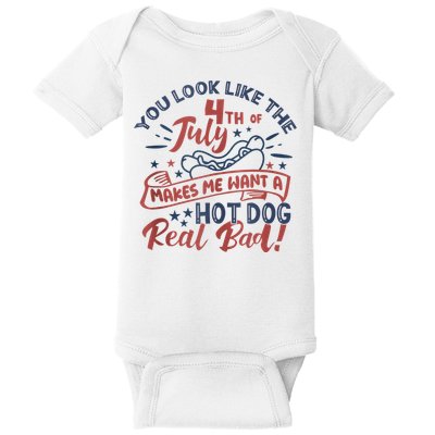 You Look Like The 4th July Makes Me Want A Hot Dog Real Bad Baby Bodysuit