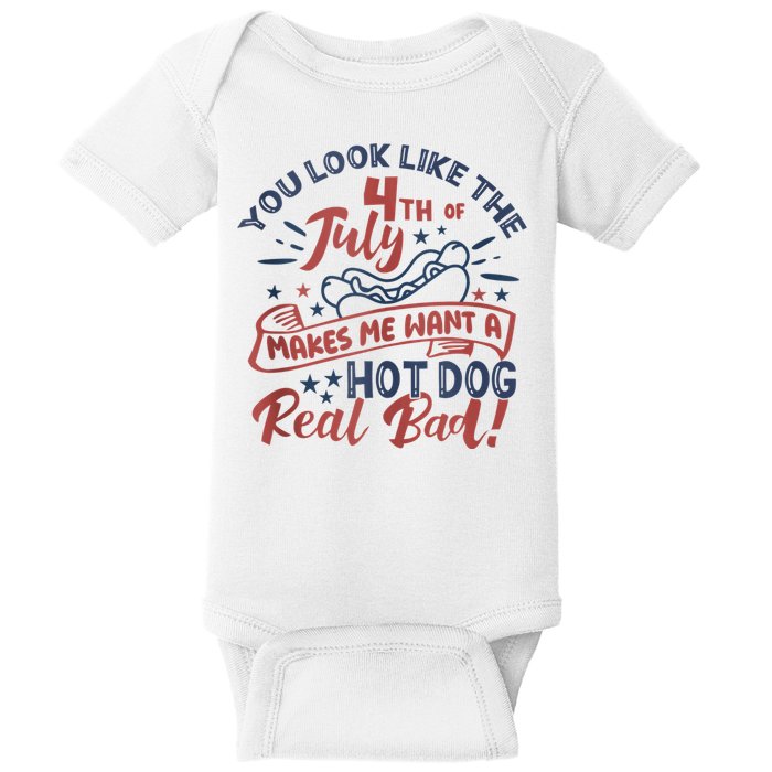 You Look Like The 4th July Makes Me Want A Hot Dog Real Bad Baby Bodysuit
