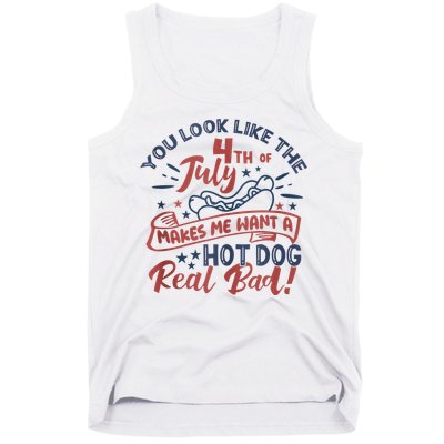 You Look Like The 4th July Makes Me Want A Hot Dog Real Bad Tank Top
