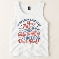 You Look Like The 4th July Makes Me Want A Hot Dog Real Bad Tank Top