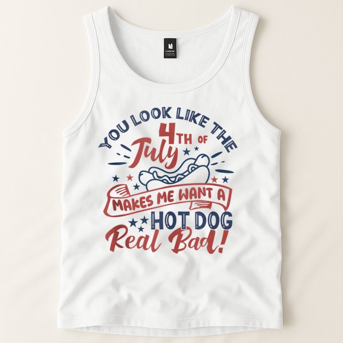 You Look Like The 4th July Makes Me Want A Hot Dog Real Bad Tank Top