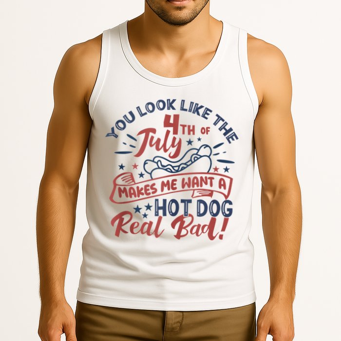 You Look Like The 4th July Makes Me Want A Hot Dog Real Bad Tank Top