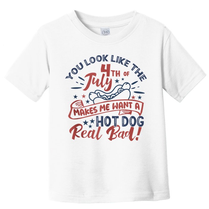 You Look Like The 4th July Makes Me Want A Hot Dog Real Bad Toddler T-Shirt