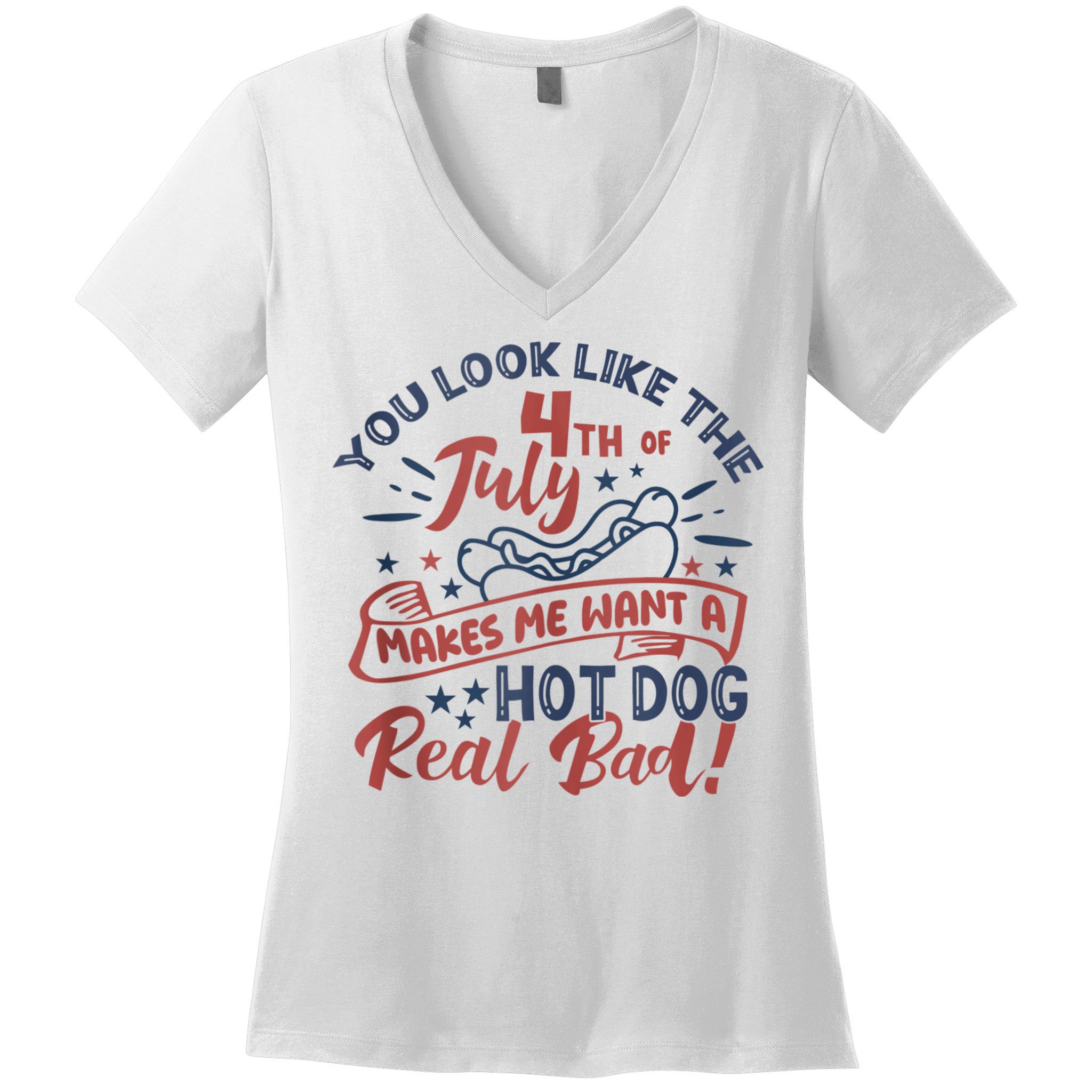 You Look Like The 4th July Makes Me Want A Hot Dog Real Bad Women's V-Neck T-Shirt