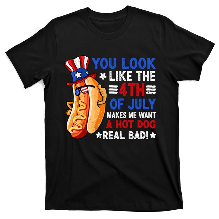 You Look Like The 4th Of July Makes Me Want A Hotdog Real Bad America T-Shirt