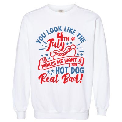 You Look Like 4th Of July Makes Me Want A Hot Dog Real Bad Garment-Dyed Sweatshirt