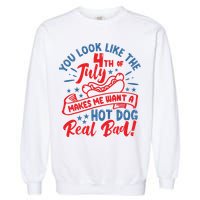 You Look Like 4th Of July Makes Me Want A Hot Dog Real Bad Garment-Dyed Sweatshirt