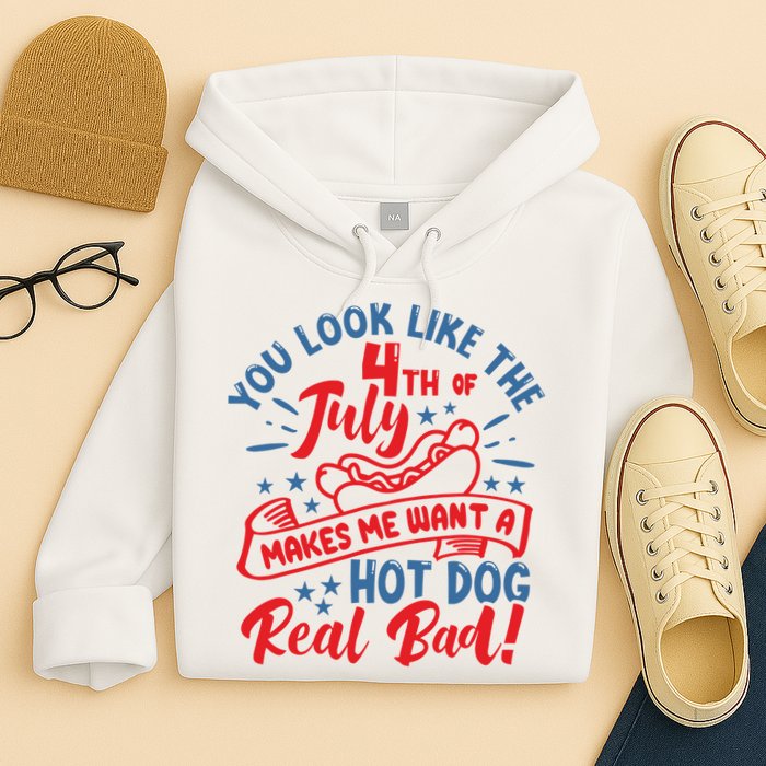 You Look Like 4th Of July Makes Me Want A Hot Dog Real Bad Hoodie