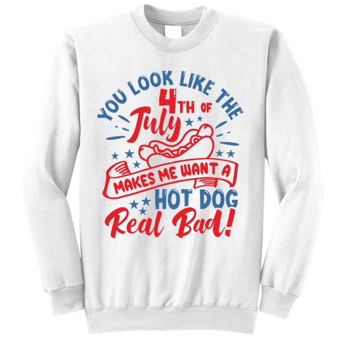 You Look Like 4th Of July Makes Me Want A Hot Dog Real Bad Sweatshirt