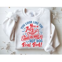 You Look Like 4th Of July Makes Me Want A Hot Dog Real Bad Sweatshirt