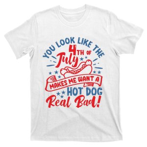 You Look Like 4th Of July Makes Me Want A Hot Dog Real Bad T-Shirt