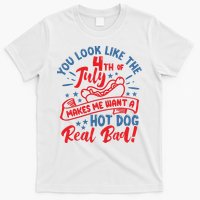 You Look Like 4th Of July Makes Me Want A Hot Dog Real Bad T-Shirt